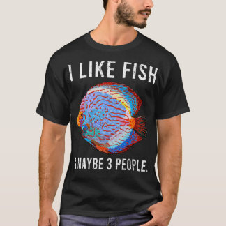 Funny I Like Discus Fish Fish And Maybe 3 People  T-Shirt