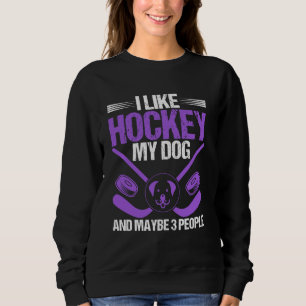 Funny I Like Hockey My Dog And Maybe 3 People Hock Sweatshirt