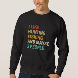 Funny I Like Hunting Fishing Maybe 3 People Distre Sweatshirt