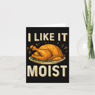 Funny I Like It Moist Turkey Thanksgiving For Men  Card