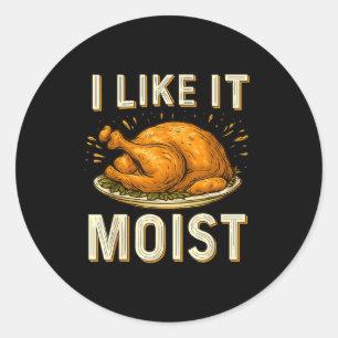 Funny I Like It Moist Turkey Thanksgiving For Men Classic Round Sticker