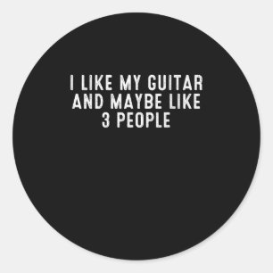 Funny I Like My Guitar And Maybe Like 3 People . Classic Round Sticker