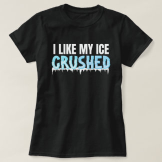 Funny I Like My Ice Crushed Funny Women's T-Shirt