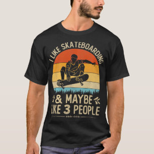 Funny I Like Skateboarding And Maybe Like 3 People T-Shirt