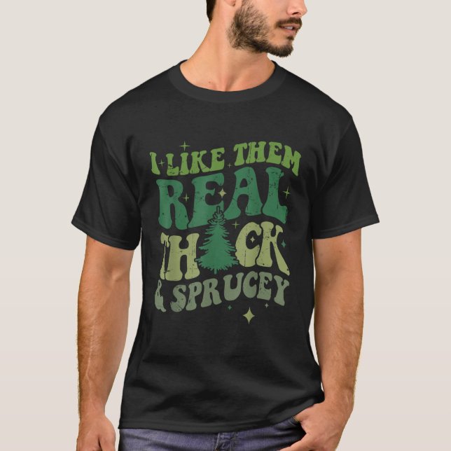 Funny I Like Them Real Thick And Sprucey Christmas T-Shirt (Front)