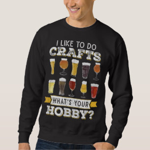 Funny I Like To Do Crafts Whats Your Hobby Craft B Sweatshirt