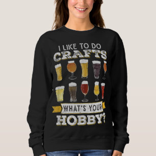 Funny I Like To Do Crafts Whats Your Hobby Craft B Sweatshirt
