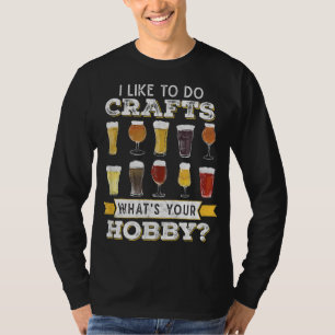 Funny I Like To Do Crafts Whats Your Hobby Craft B T-Shirt