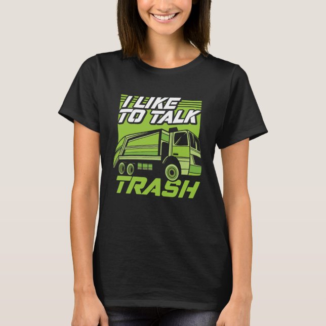 Funny I Like To Talk Trash Driver Trucking Garbage T-Shirt (Front)