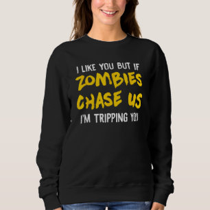Funny I Like You But If Zombies Chase Us I'm Tripp Sweatshirt