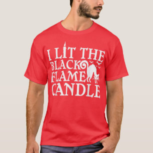 Funny I Lit The Black Flame Candle Halloween 972 T-Shirt
