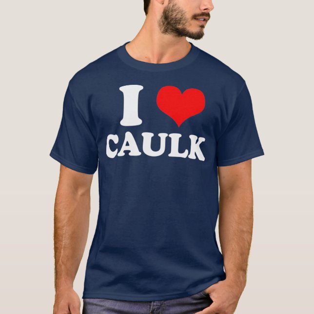 Funny I love Heart Caulk Handyman Handywoman Gag T-Shirt (Front)