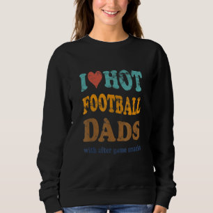Funny I Love Hot Football Dads With After Game Sna Sweatshirt