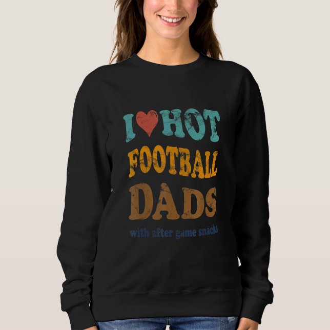 Funny I Love Hot Football Dads With After Game Sna Sweatshirt (Front)