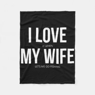 Funny I Love It When My Wife Lets Me Go Fishing Fleece Blanket