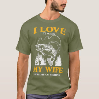 Funny I Love It When My Wife Lets Me Go Fishing T-Shirt