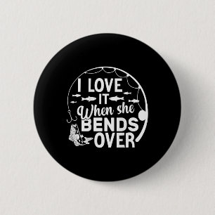 Funny I Love It When She Bends Over (on Ck) Fishin 6 Cm Round Badge