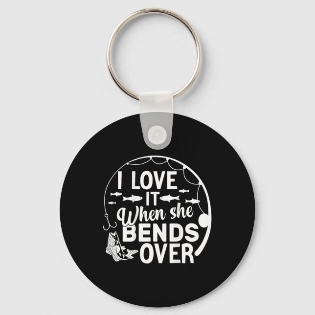Funny I Love It When She Bends Over (on Ck) Fishin Key Ring (Front)