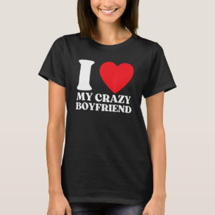 Funny I Love My Crazy Boyfriend I Red Heart My Cra T-Shirt