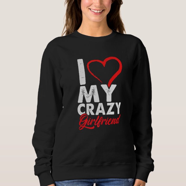 Funny I Love My Crazy Girlfriend Relationship Coup Sweatshirt (Front)