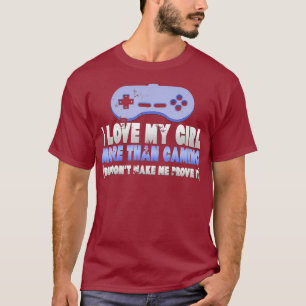 Funny I Love My Girl More han Gaming Online T-Shirt