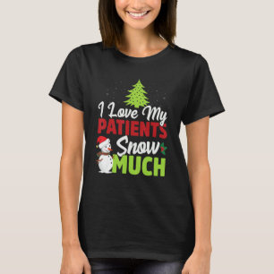 Funny I Love My Patients Snow Much Doctor Nurse Ch T-Shirt