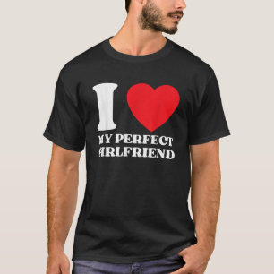 Funny I Love My Perfect Girlfriend I Red Heart My T-Shirt
