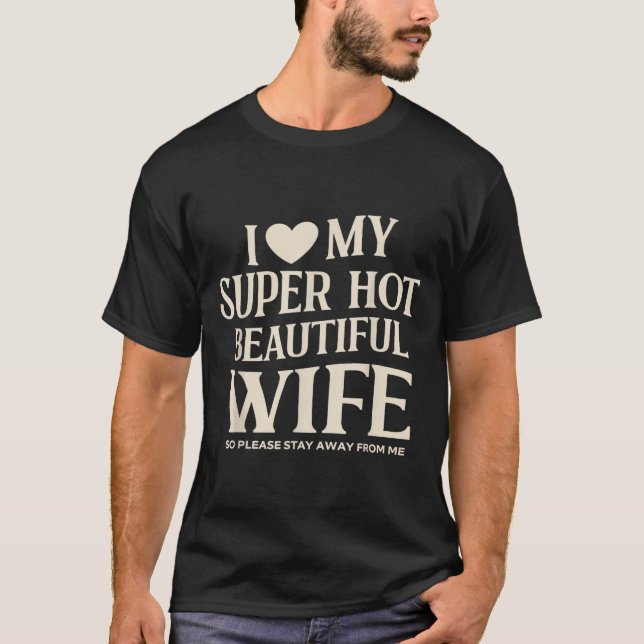 Funny I Love My Super Hot Beautiful Wife Valentine T-Shirt (Front)