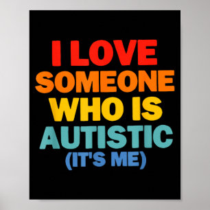 Funny I Love Someone Who Is Autistic Its Me Poster