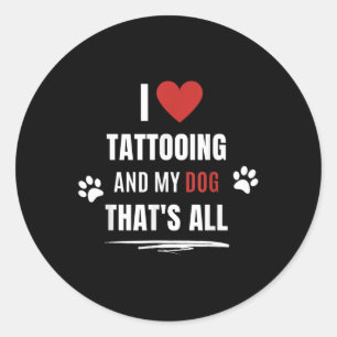 Funny I Love Tattooing And My Dog Dogs Lover Men W Classic Round Sticker