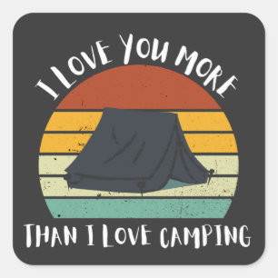 Funny I Love You More Than I Love Camping Square Sticker
