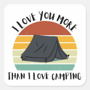 Funny I Love You More Than I Love Camping Square Sticker