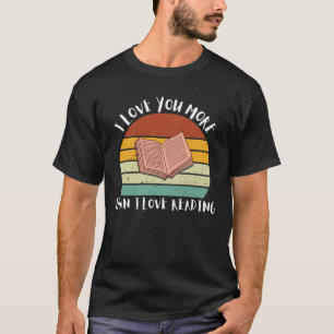 Funny I Love You More Than I Love Reading T-Shirt