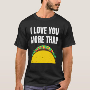 Funny I Love You More Than Tacos for Men and Women T-Shirt