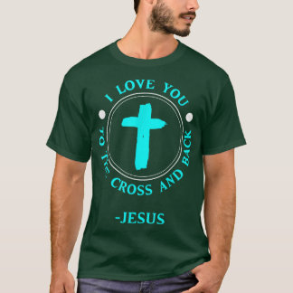 Funny I Love You To The Cross And BackJesus Gift  T-Shirt