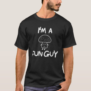 Funny I m a Fun Guy Mushroom Joke Puns Sarcastic T-Shirt