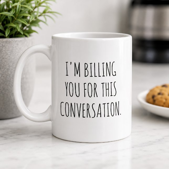 Funny I’m Billing You For This Conversation Coffee Mug (Creator Uploaded)