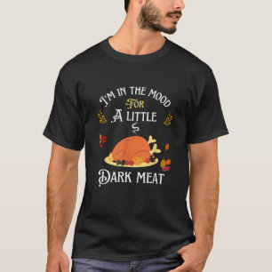 funny I m In The Mood For Dark Meat Thanksgiving T-Shirt