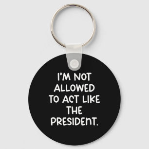 Funny I’m Not Allowed To Act Like The President Tr Key Ring