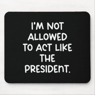 Funny I’m Not Allowed To Act Like The President Tr Mouse Pad
