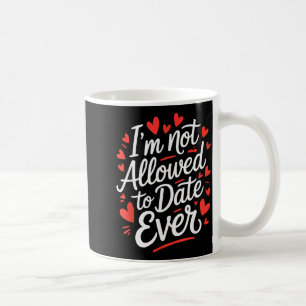 Funny I’m Not Allowed To Date Ever Saying Sarcasm  Coffee Mug