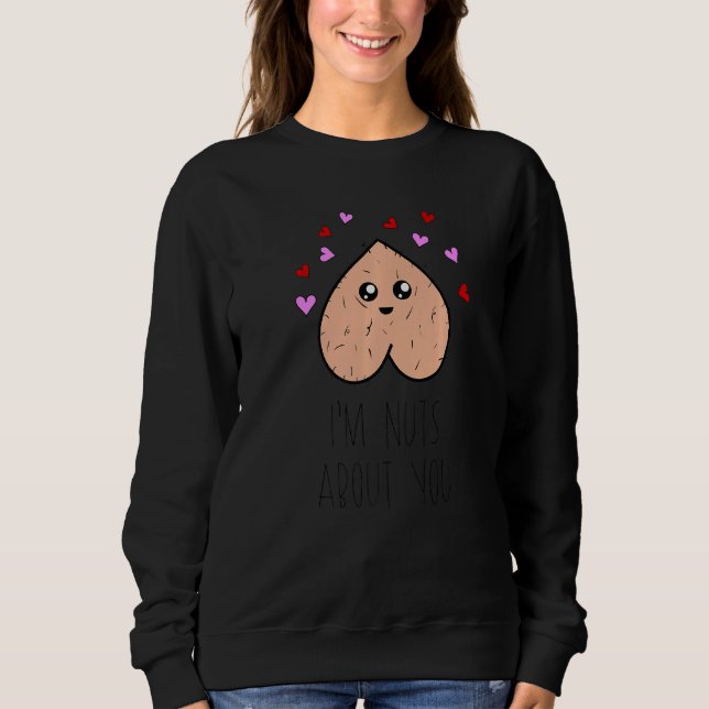 Funny I M Nut About You Happy Valentines Day Anniv Sweatshirt (Front)