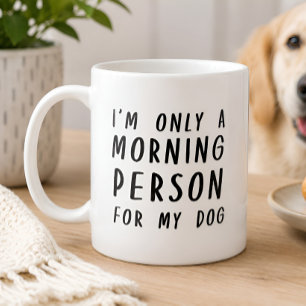 Funny I’m Only a Morning Person for My Dog Mug