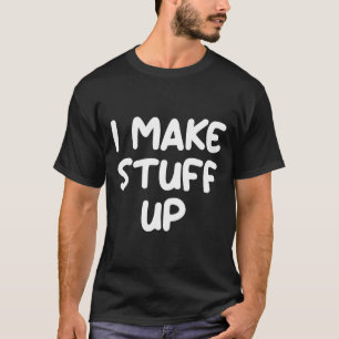Funny, I Make Stuff Up, Joke Sarcastic Family T-Shirt