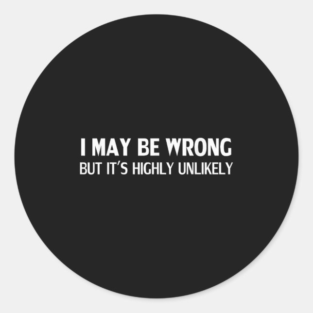 Funny I May Be Wrong But Its Highly Unlikely  Classic Round Sticker (Front)