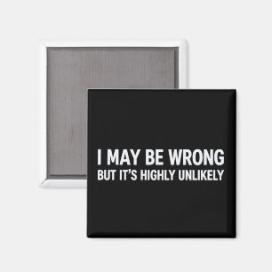 Funny I May Be Wrong But It's Highly Unlikely Magnet