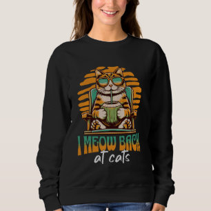 Funny I Meow Back At Cats Ironic Sigma Cat Meme Ca Sweatshirt