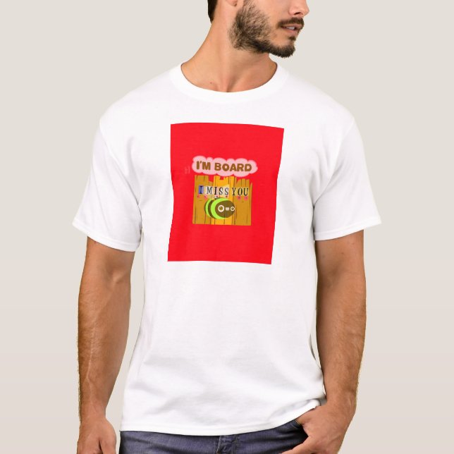 Funny I Miss You I am Bored T-Shirt (Front)