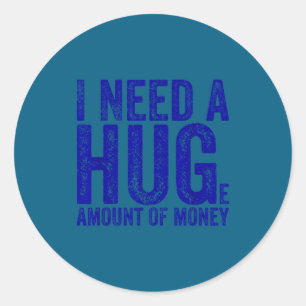 Funny I Need A Huge Amount Of Money Quote Funny Sa Classic Round Sticker