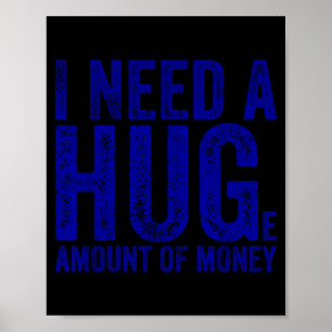 Funny I Need A Huge Amount Of Money Quote Funny Sa Poster